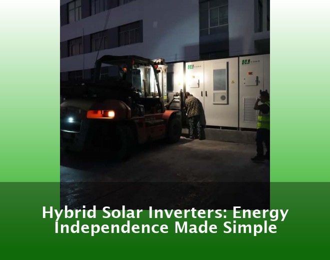 Hybrid Solar Inverters: Energy Independence Made Simple